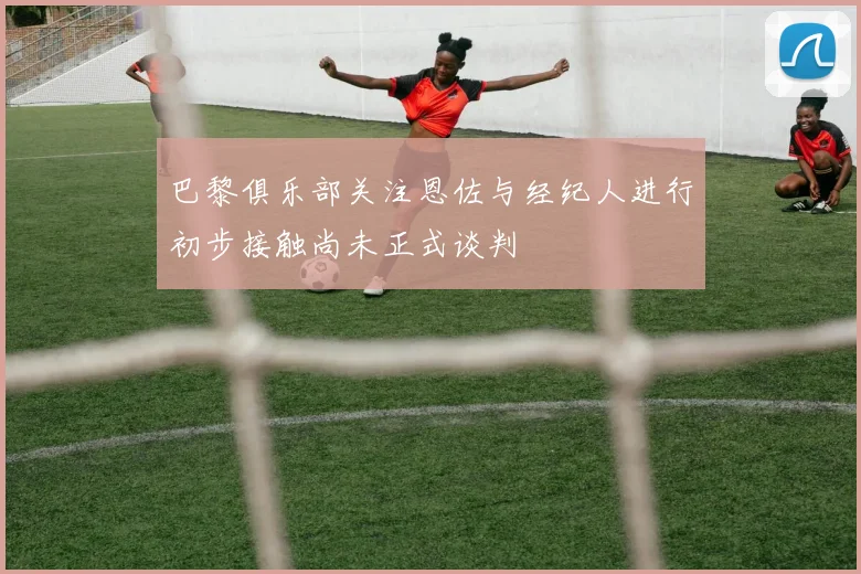 巴黎俱乐部关注恩佐与经纪人进行初步接触尚未正式谈判